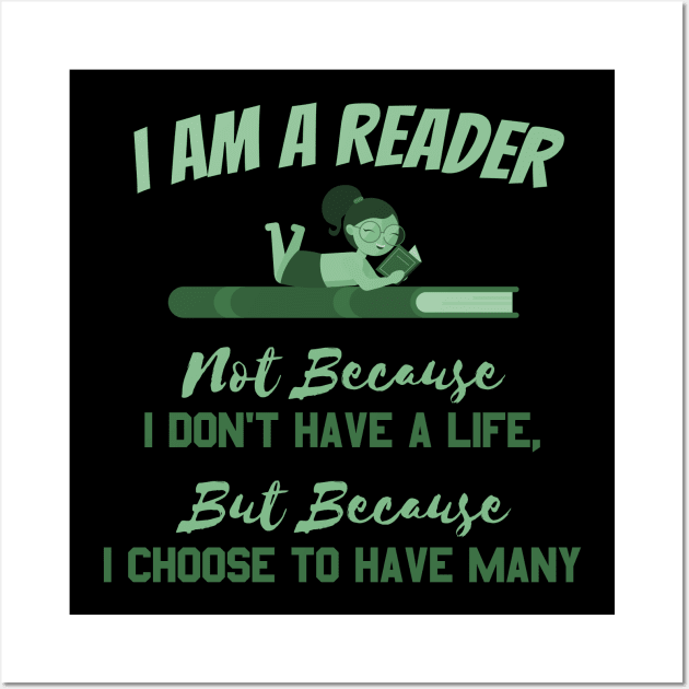 I AM A READER NOT BECAUSE I DON'T HAVE A LIFE Wall Art by Lin Watchorn 